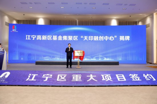 南京江宁高新区天印融创中心揭牌 8个基金项目签约落户