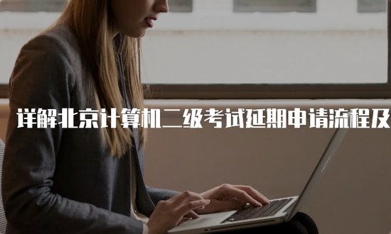 详解北京<em>计算机二级考试</em>延期申请流程及注意事项