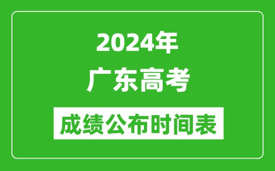 2024年广东高考<em>成绩公布时间</em>表（具体几点钟可以查询）